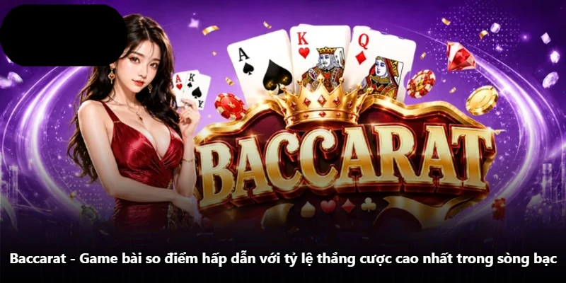 Baccarat – Game Bài So Điểm Hấp Dẫn Với Tỷ Lệ Thắng Cược Cao Nhất Trong Sòng Bạc