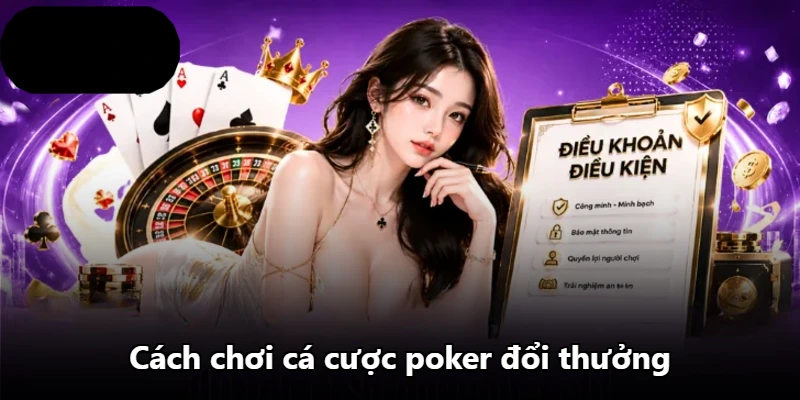 Cách chơi cá cược poker đổi thưởng