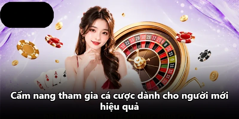 Cẩm nang tham gia cá cược dành cho người mới hiệu quả