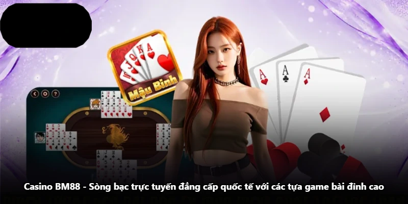 Casino BM88 - Sòng Bạc Trực Tuyến Đẳng Cấp Quốc Tế Với Các Tựa Game Bài Đỉnh Cao