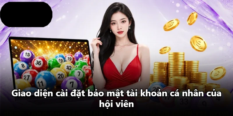 Giao diện cài đặt bảo mật tài khoản cá nhân của hội viên