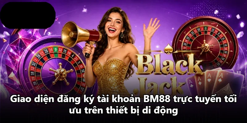 Giao diện đăng ký tài khoản BM88 trực tuyến tối ưu trên thiết bị di động Giao diện đăng ký tài khoản BM88 trực tuyến tối ưu trên thiết bị di động