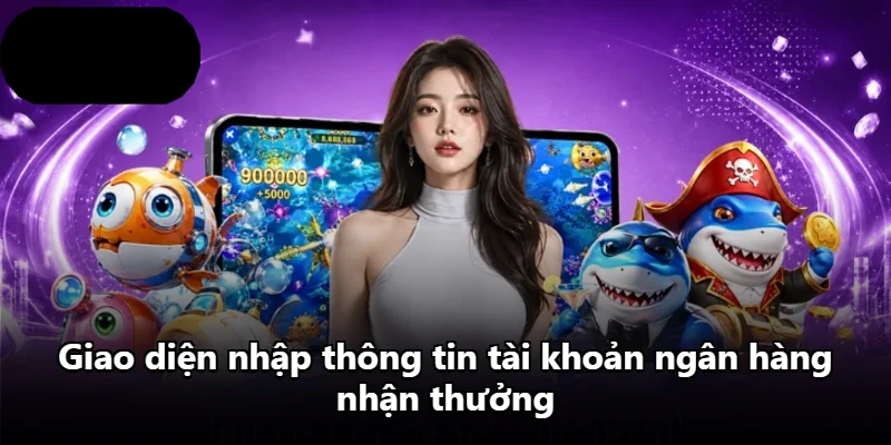 Giao diện nhập thông tin tài khoản ngân hàng nhận thưởng