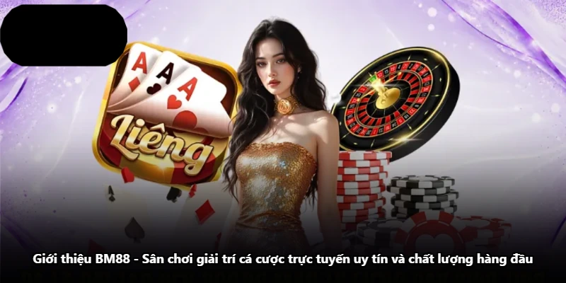 Giới Thiệu BM88 - Sân Chơi Giải Trí Cá Cược Trực Tuyến Uy Tín Và Chất Lượng Hàng Đầu