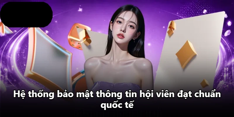 Hệ thống bảo mật thông tin hội viên đạt chuẩn quốc tế