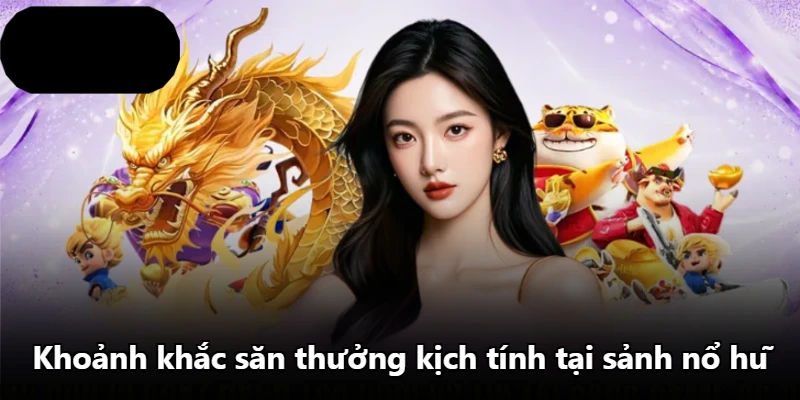 Khoảnh khắc săn thưởng kịch tính tại sảnh nổ hũ