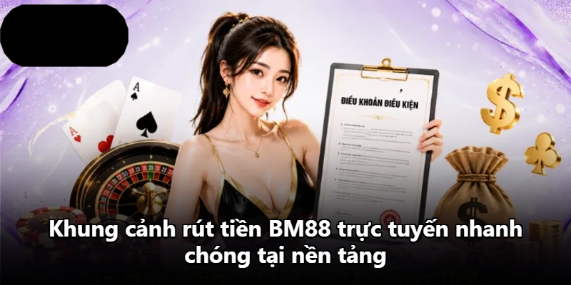 Khung cảnh rút tiền BM88 trực tuyến nhanh chóng tại nền tảng