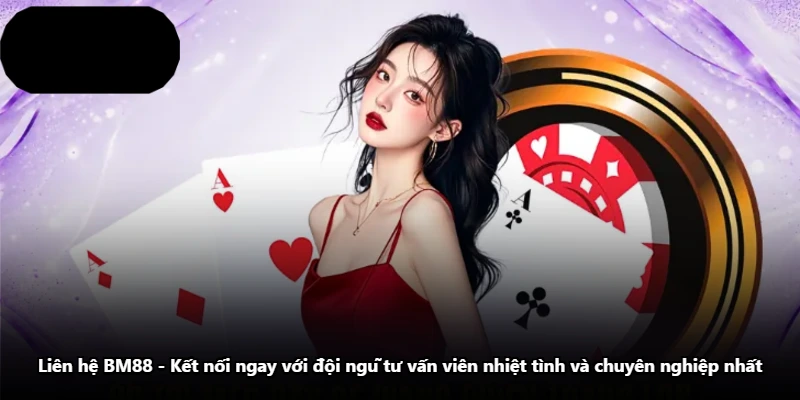 Liên Hệ BM88 - Kết Nối Ngay Với Đội Ngũ Tư Vấn Viên Nhiệt Tình Và Chuyên Nghiệp Nhất