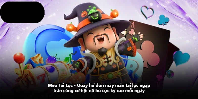 Mèo Tài Lộc – Quay Hũ Đón May Mắn Tài Lộc Ngập Tràn Cùng Cơ Hội Nổ Hũ Cực Kỳ Cao Mỗi Ngày
