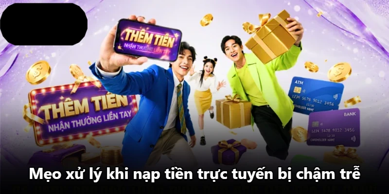 Mẹo xử lý khi nạp tiền trực tuyến bị chậm trễ