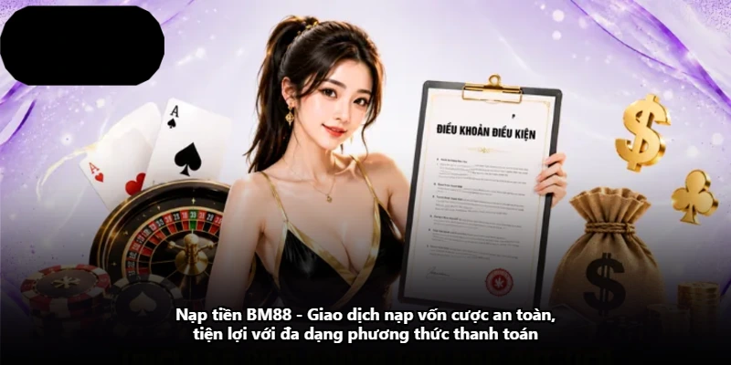 Nạp Tiền BM88 – Giao Dịch Nạp Vốn Cược An Toàn, Tiện Lợi Với Đa Dạng Phương Thức Thanh Toán