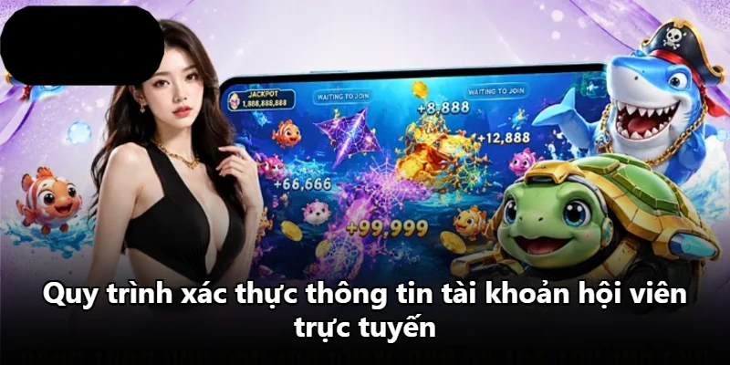 Quy trình xác thực thông tin tài khoản hội viên trực tuyến