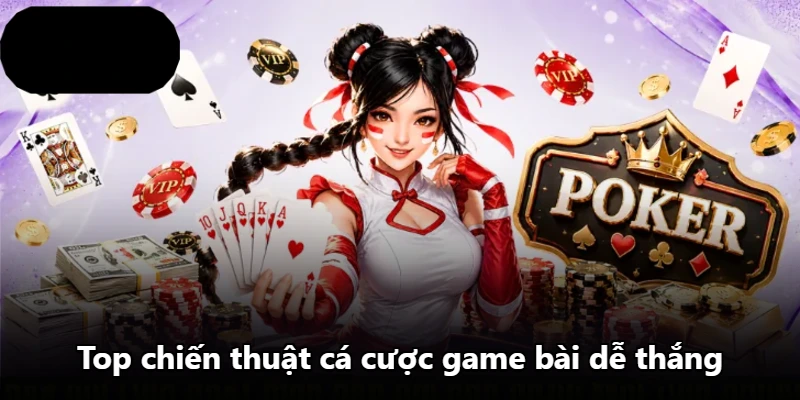 Top chiến thuật cá cược game bài dễ thắng