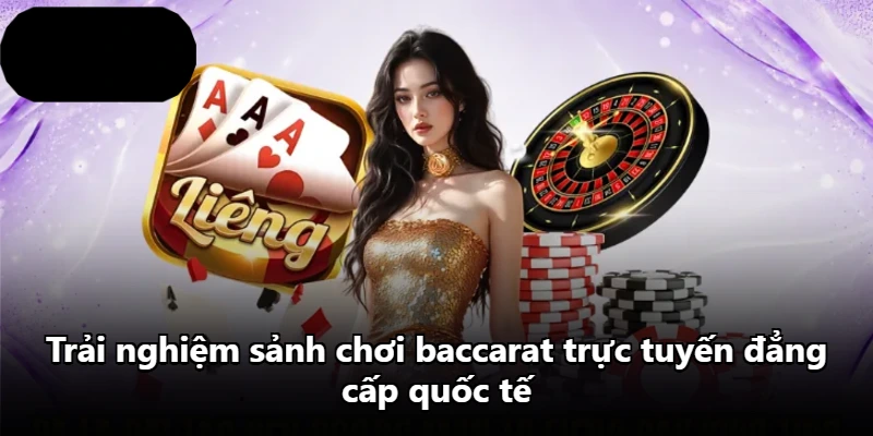 Trải nghiệm sảnh chơi baccarat trực tuyến đẳng cấp quốc tế
