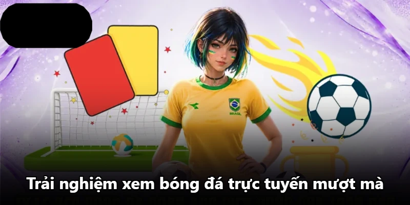 Trải nghiệm xem bóng đá trực tuyến mượt mà