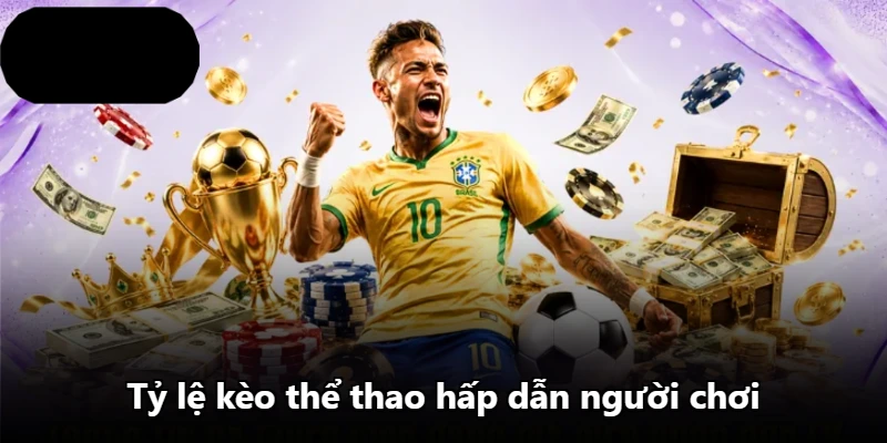 Tỷ lệ kèo thể thao hấp dẫn người chơi